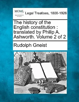 L'histoire de la constitution anglaise : Traduit par Philip A. Ashworth. Volume 2 sur 2 - The History of the English Constitution: Translated by Philip A. Ashworth. Volume 2 of 2