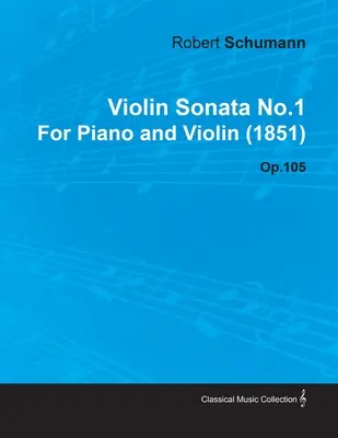 Sonate pour violon n° 1 de Robert Schumann pour piano et violon (1851) Op.105 - Violin Sonata No.1 by Robert Schumann for Piano and Violin (1851) Op.105