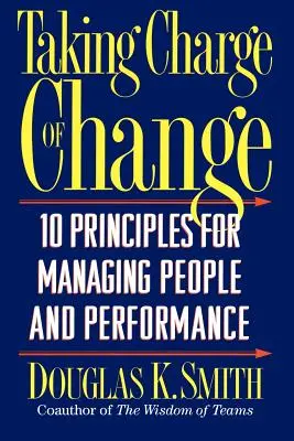 Prendre en charge le changement : 10 principes de gestion des personnes et des performances - Taking Charge of Change: 10 Principles for Managing People and Performance