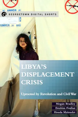 La crise du déplacement en Libye : Déracinés par la révolution et la guerre civile - Libya's Displacement Crisis: Uprooted by Revolution and Civil War