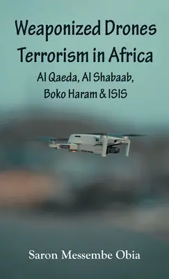 Drones armés Le terrorisme en Afrique : Al-Qaïda, Al-Shabaab, Boko Haram et ISIS - Weaponized Drones Terrorism in Africa: Al Qaeda, Al Shabaab, Boko Haram and ISIS