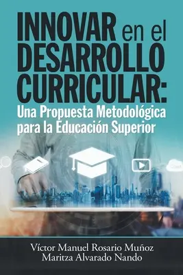 Innover dans le développement curriculaire : Une proposition méthodologique pour l'enseignement supérieur - Innovar En El Desarrollo Curricular: Una Propuesta Metodolgica Para La Educacin Superior