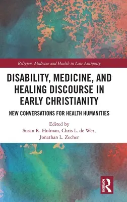 Handicap, médecine et discours sur la guérison dans le christianisme primitif : Nouvelles conversations pour les sciences humaines de la santé - Disability, Medicine, and Healing Discourse in Early Christianity: New Conversations for Health Humanities