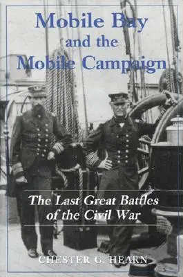 La baie de Mobile et la campagne de Mobile : Les dernières grandes batailles de la guerre civile - Mobile Bay and the Mobile Campaign: The Last Great Battles of the Civil War