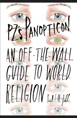 Le Panopticon de PZ : Le Panopticon de PZ : Un guide hors-les-murs de la religion mondiale - PZ's Panopticon: An Off-the-Wall Guide to World Religion