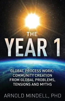 L'année 1 : Travail sur le processus global : Création d'une communauté à partir de problèmes, de tensions et de mythes mondiaux - The Year 1: Global Process Work: Community Creation from Global Problems, Tensions and Myths