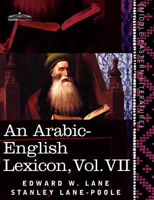 Lexique arabe-anglais (en huit volumes), vol. VII : d'après les meilleures et les plus abondantes sources orientales - An Arabic-English Lexicon (in Eight Volumes), Vol. VII: Derived from the Best and the Most Copious Eastern Sources