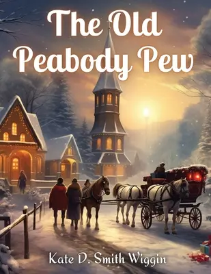 Le vieux banc de Peabody : L'histoire de Noël d'une église de campagne - The Old Peabody Pew: A Christmas Romance of a Country Church