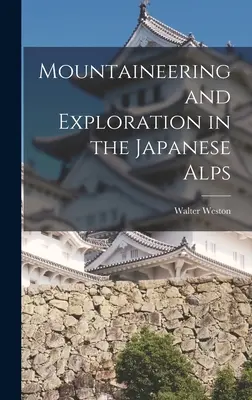 Alpinisme et exploration dans les Alpes japonaises - Mountaineering and Exploration in the Japanese Alps