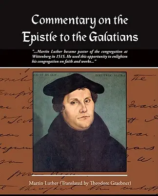 Commentaire sur l'épître aux Galates Martin Luther - Commentary on the Epistle to the Galatians Martin Luther