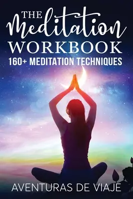 Le manuel de méditation : 160+ techniques de méditation pour réduire le stress et développer votre esprit - The Meditation Workbook: 160+ Meditation Techniques to Reduce Stress and Expand Your Mind