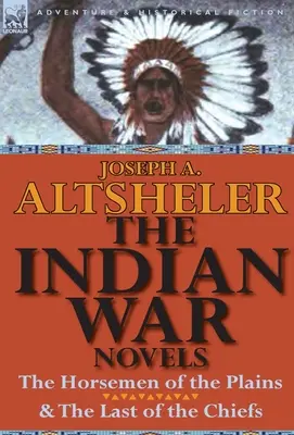 Les romans de la guerre des Indiens : Les cavaliers des plaines et le dernier des chefs - The Indian War Novels: The Horsemen of the Plains & the Last of the Chiefs