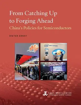 Du rattrapage à l'avance : Les politiques chinoises en matière de semi-conducteurs - From Catching Up to Forging Ahead: China's Policies for Semiconductors