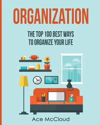 Organisation : Les 100 meilleures façons d'organiser votre vie - Organization: The Top 100 Best Ways To Organize Your Life