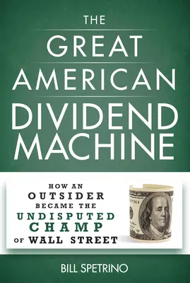 La grande machine à dividendes américaine : Comment un outsider est devenu le champion incontesté de Wall Street - The Great American Dividend Machine: How an Outsider Became the Undisputed Champ of Wall Street
