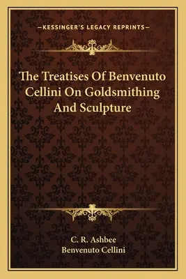 Les traités de Benvenuto Cellini sur l'orfèvrerie et la sculpture - The Treatises of Benvenuto Cellini on Goldsmithing and Sculpture