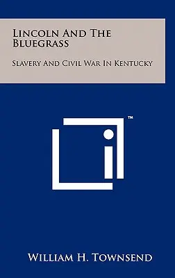 Lincoln et le Bluegrass : L'esclavage et la guerre civile au Kentucky - Lincoln and the Bluegrass: Slavery and Civil War in Kentucky