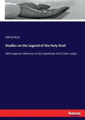 Études sur la légende du Saint Graal : Avec une référence particulière à l'hypothèse de son origine celtique - Studies on the Legend of the Holy Grail: With especial reference to the hypothesis of its Celtic origin