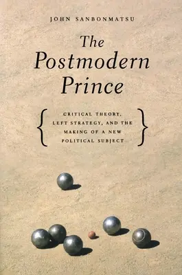 Le prince postmoderne : théorie critique, stratégie de gauche et création d'un nouveau sujet politique - The Postmodern Prince: Critical Theory, Left Strategy, and the Making of a New Political Subject