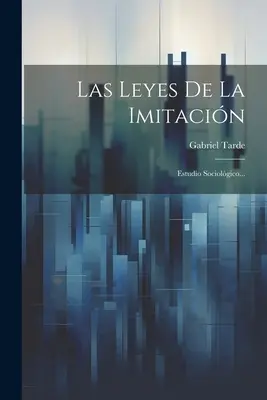 Las Leyes De La Imitacin : Estudio Sociolgico... - Las Leyes De La Imitacin: Estudio Sociolgico...