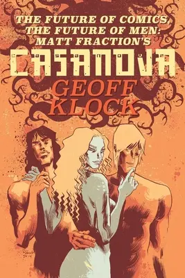 L'avenir de la bande dessinée, l'avenir des hommes : Le Casanova de Matt Fraction - The Future of Comics, the Future of Men: Matt Fraction's Casanova