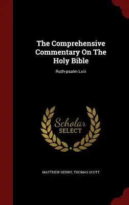 The Comprehensive Commentary On The Holy Bible (Commentaire complet sur la Sainte Bible) : Ruth - psaume Lxiii - The Comprehensive Commentary On The Holy Bible: Ruth-psalm Lxiii