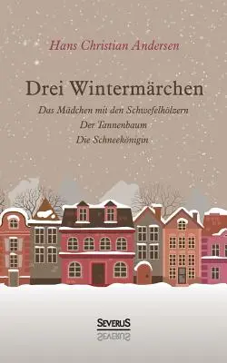 Drei Wintermrchen : Das kleine Mdchen mit den Schwefelhlzern, Der Tannenbaum, Die Schneeknigin - Drei Wintermrchen: Das kleine Mdchen mit den Schwefelhlzern, Der Tannenbaum, Die Schneeknigin