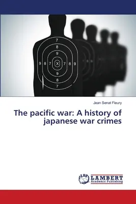 La guerre du Pacifique : Une histoire des crimes de guerre japonais - The pacific war: A history of japanese war crimes