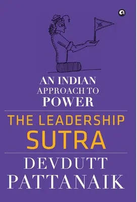 Le Sutra du leadership : Une approche indienne du pouvoir - The Leadership Sutra: An Indian Approach to Power