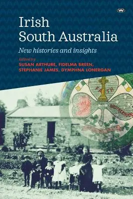 L'Australie méridionale irlandaise : Nouvelles histoires et nouvelles perspectives - Irish South Australia: New histories and insights