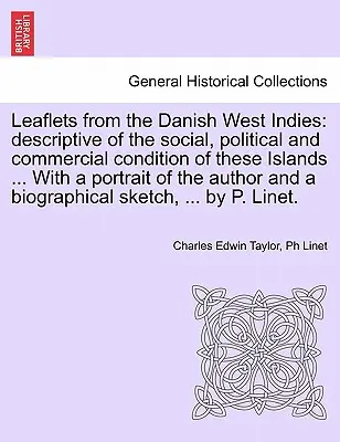 Feuillets des Antilles danoises : Description de la situation sociale, politique et commerciale de ces îles ... avec un portrait de l'auteur - Leaflets from the Danish West Indies: Descriptive of the Social, Political and Commercial Condition of These Islands ... with a Portrait of the Author