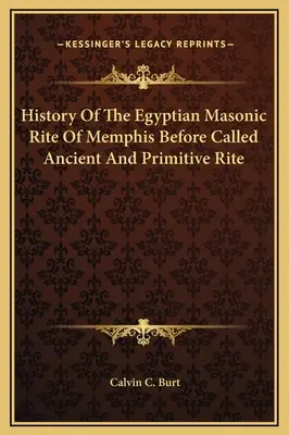 Histoire du rite maçonnique égyptien de Memphis avant d'être appelé rite ancien et primitif - History Of The Egyptian Masonic Rite Of Memphis Before Called Ancient And Primitive Rite