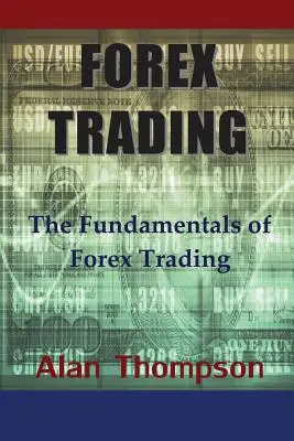 Le commerce des devises : Les principes fondamentaux du trading sur le marché des changes - Forex Trading: The Fundamentals of Forex Trading