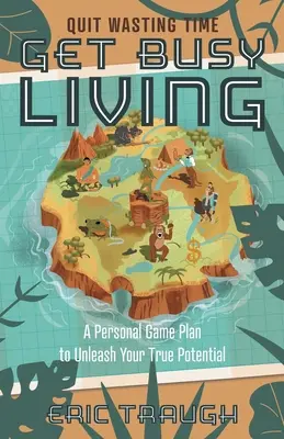 Get Busy Living : Un plan d'action personnel pour libérer votre véritable potentiel - Get Busy Living: A Personal Game Plan to Unleash Your True Potential