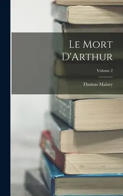 Le Mort D'Arthur ; Volume 2 - Le Mort D'Arthur; Volume 2