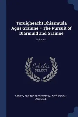 Truigheacht Dhiarmuda Agus Grinne = La poursuite de Diarmuid et Grainne ; Volume 1 - Truigheacht Dhiarmuda Agus Grinne = The Pursuit of Diarmuid and Grainne; Volume 1