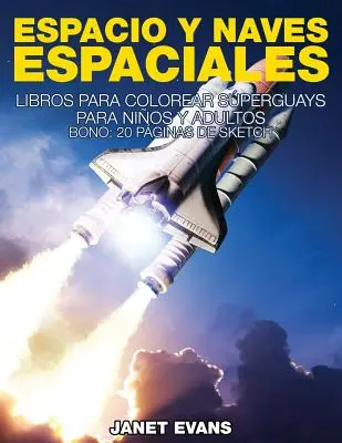 Espacio y Naves Espaciales : Libros Para Colorear Superguays Para Ninos y Adultos (Bono : 20 Paginas de Sketch) - Espacio y Naves Espaciales: Libros Para Colorear Superguays Para Ninos y Adultos (Bono: 20 Paginas de Sketch)