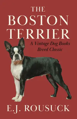 Le terrier de Boston (Un classique de la race chez Vintage Dog Books) - The Boston Terrier (A Vintage Dog Books Breed Classic)