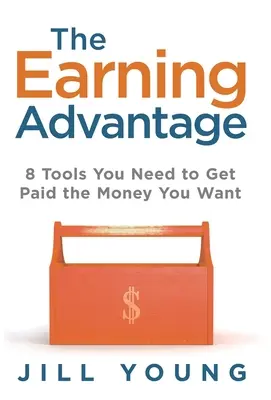 L'avantage de la rémunération : 8 outils nécessaires pour obtenir le salaire que vous souhaitez - The Earning Advantage: 8 Tools You Need to Get Paid the Money You Want