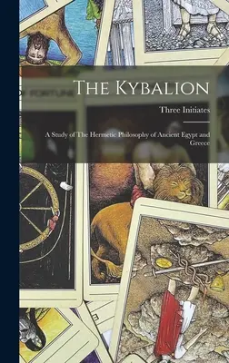 Le Kybalion : Une étude de la philosophie hermétique de l'Égypte et de la Grèce antiques - The Kybalion: A Study of The Hermetic Philosophy of Ancient Egypt and Greece