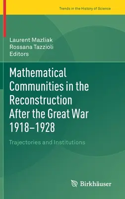 Les communautés mathématiques dans la reconstruction après la Grande Guerre 1918-1928 : Trajectoires et institutions - Mathematical Communities in the Reconstruction After the Great War 1918-1928: Trajectories and Institutions