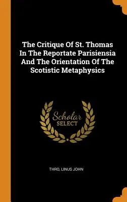 La critique de saint Thomas dans le Reportate Parisiensia et l'orientation de la métaphysique scotiste - The Critique Of St. Thomas In The Reportate Parisiensia And The Orientation Of The Scotistic Metaphysics