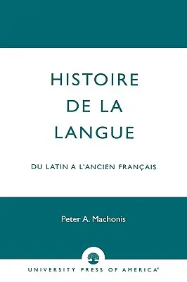Histoire de la Langue : Du Latin a l'Ancien Franais - Histoire de la Langue: Du Latin a l'Ancien Franais