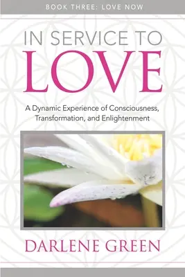 Au service de l'amour Livre 3 : L'amour maintenant : Une expérience dynamique de conscience, de transformation et d'illumination - In Service to Love Book 3: Love Now: A Dynamic Experience of Consciousness, Transformation, and Enlightenment