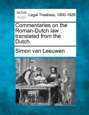 Commentaires sur le droit romain-hollandais : traduits du néerlandais. - Commentaries on the Roman-Dutch law: translated from the Dutch.