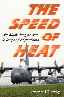 La vitesse de la chaleur : Une escadre de transport aérien en guerre en Irak et en Afghanistan - Speed of Heat: An Airlift Wing at War in Iraq and Afghanistan