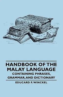 Manuel de la langue malaise - contenant des phrases, une grammaire et un dictionnaire - Handbook of the Malay Language - Containing Phrases, Grammar, and Dictionary