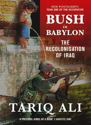 Bush à Babylone : La recolonisation de l'Irak - Bush in Babylon: The Recolonisation of Iraq