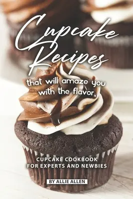 Recettes de cupcakes qui vous étonneront par leur saveur : Livre de recettes de cupcakes pour les experts et les débutants - Cupcake Recipes That Will Amaze You with The Flavor: Cupcake Cookbook for Experts and Newbies