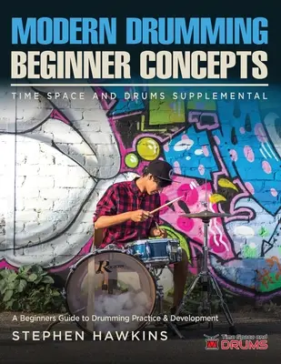 Concepts de la batterie moderne : Un guide pour les débutants sur la pratique et le développement de la batterie - Modern Drumming Concepts: A Beginners Guide to Drumming Practice & Development